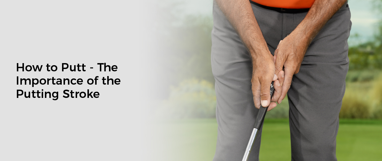 How to Putt - The Importance of the Putting Stroke